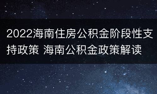 2022海南住房公积金阶段性支持政策 海南公积金政策解读