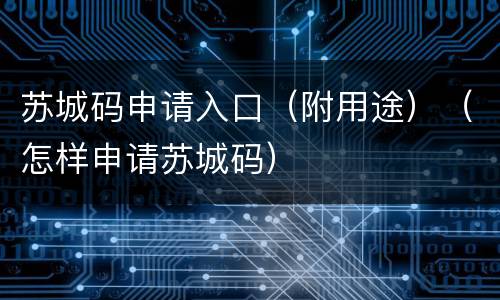 苏城码申请入口（附用途）（怎样申请苏城码）