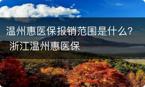 温州惠医保报销范围是什么？ 浙江温州惠医保