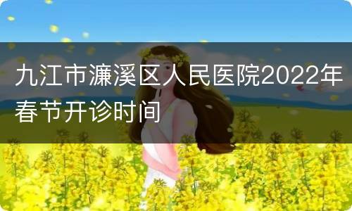 九江市濂溪区人民医院2022年春节开诊时间