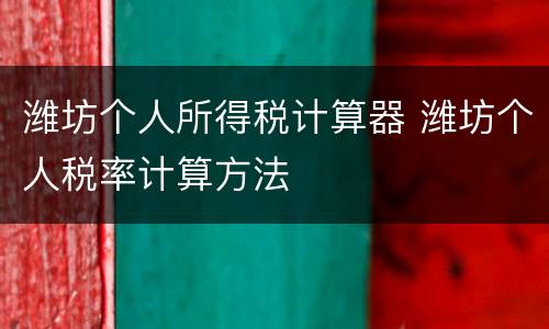 潍坊个人所得税计算器 潍坊个人税率计算方法