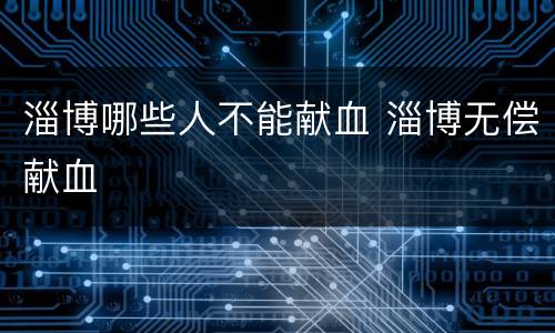 淄博哪些人不能献血 淄博无偿献血