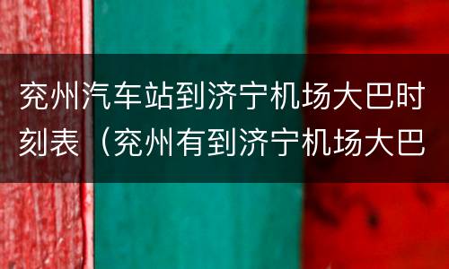 兖州汽车站到济宁机场大巴时刻表（兖州有到济宁机场大巴吗）
