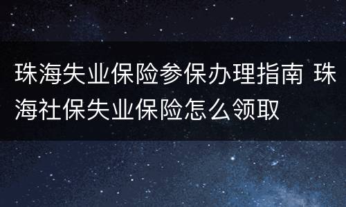 珠海失业保险参保办理指南 珠海社保失业保险怎么领取