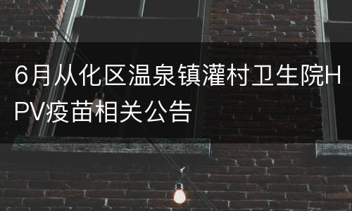 6月从化区温泉镇灌村卫生院HPV疫苗相关公告