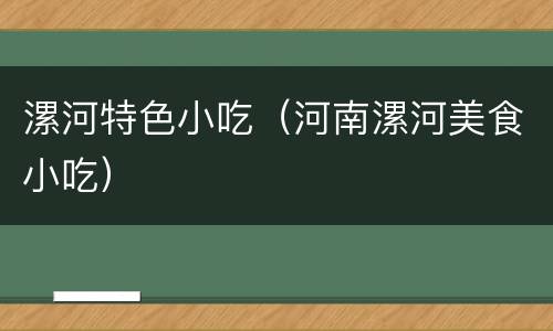 漯河特色小吃（河南漯河美食小吃）