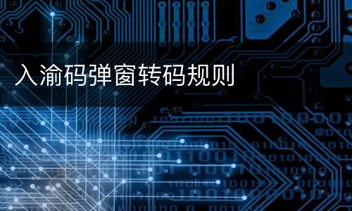 入渝码弹窗转码规则