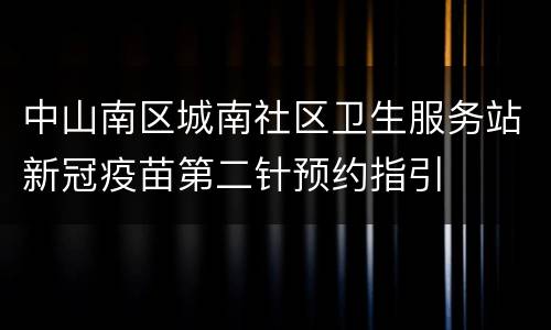 中山南区城南社区卫生服务站新冠疫苗第二针预约指引