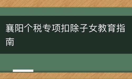 襄阳个税专项扣除子女教育指南