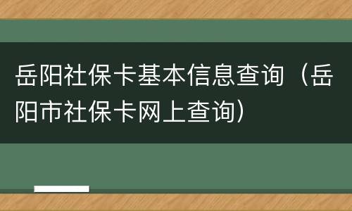 岳阳社保卡基本信息查询（岳阳市社保卡网上查询）