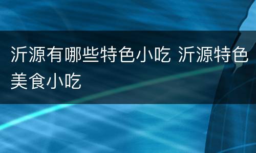 沂源有哪些特色小吃 沂源特色美食小吃