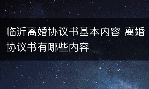 临沂离婚协议书基本内容 离婚协议书有哪些内容