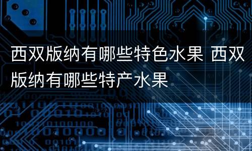 西双版纳有哪些特色水果 西双版纳有哪些特产水果