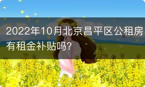 2022年10月北京昌平区公租房有租金补贴吗？