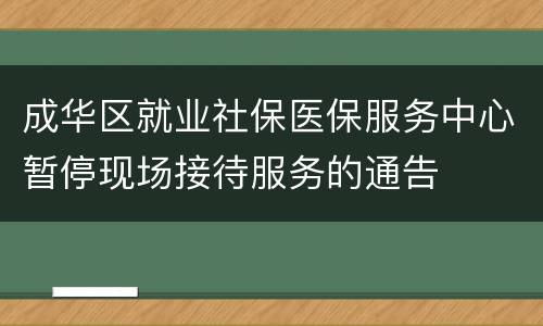 成华区就业社保医保服务中心暂停现场接待服务的通告