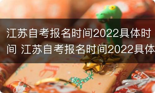江苏自考报名时间2022具体时间 江苏自考报名时间2022具体时间专科