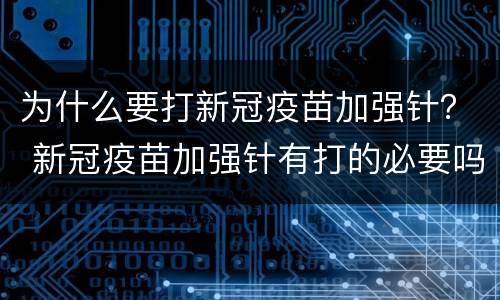为什么要打新冠疫苗加强针？ 新冠疫苗加强针有打的必要吗