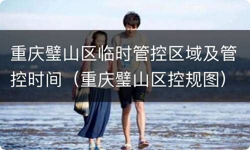 重庆璧山区临时管控区域及管控时间（重庆璧山区控规图）