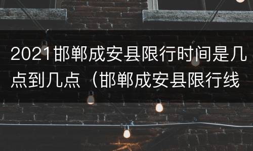 2021邯郸成安县限行时间是几点到几点（邯郸成安县限行线路）