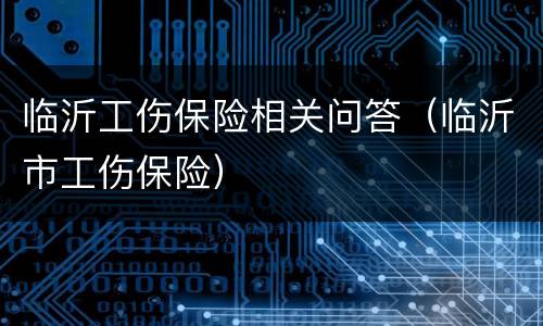 临沂工伤保险相关问答（临沂市工伤保险）