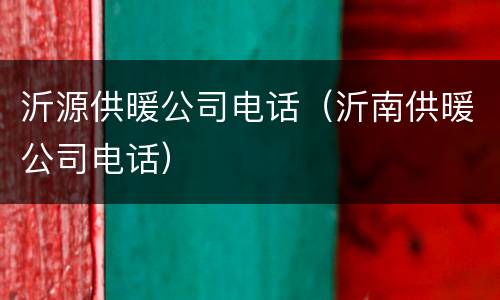 沂源供暖公司电话（沂南供暖公司电话）
