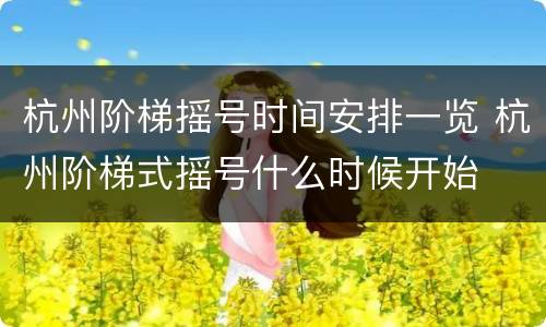 杭州阶梯摇号时间安排一览 杭州阶梯式摇号什么时候开始