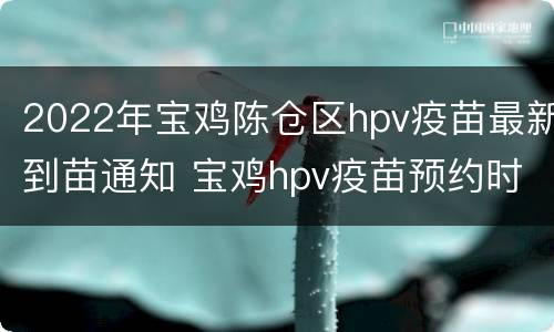 2022年宝鸡陈仓区hpv疫苗最新到苗通知 宝鸡hpv疫苗预约时间