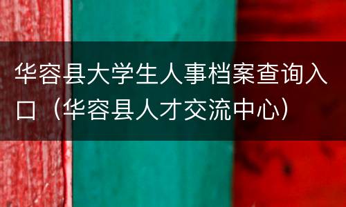 华容县大学生人事档案查询入口（华容县人才交流中心）