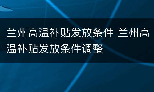 兰州高温补贴发放条件 兰州高温补贴发放条件调整