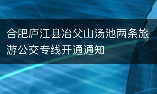 合肥庐江县冶父山汤池两条旅游公交专线开通通知