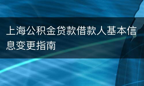上海公积金贷款借款人基本信息变更指南