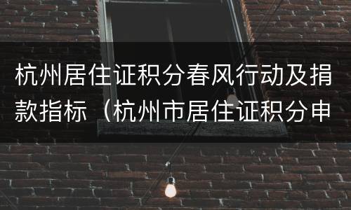 杭州居住证积分春风行动及捐款指标（杭州市居住证积分申请）
