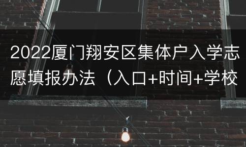 2022厦门翔安区集体户入学志愿填报办法（入口+时间+学校）