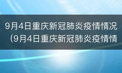 9月4日重庆新冠肺炎疫情情况（9月4日重庆新冠肺炎疫情情况如何）