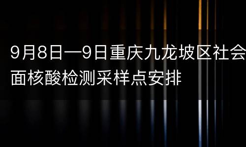 9月8日—9日重庆九龙坡区社会面核酸检测采样点安排