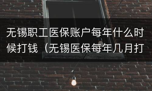 无锡职工医保账户每年什么时候打钱（无锡医保每年几月打款）
