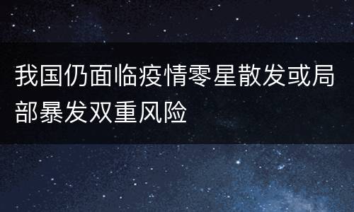 我国仍面临疫情零星散发或局部暴发双重风险