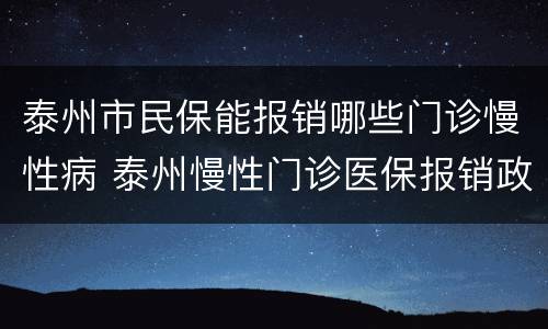 泰州市民保能报销哪些门诊慢性病 泰州慢性门诊医保报销政策