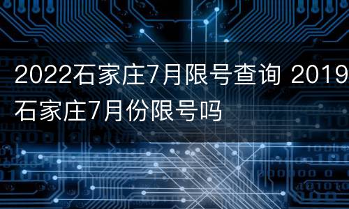 2022石家庄7月限号查询 2019石家庄7月份限号吗