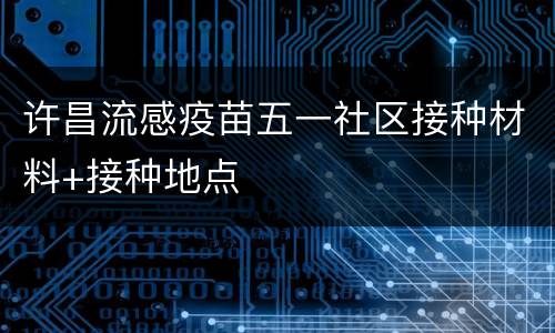 许昌流感疫苗五一社区接种材料+接种地点