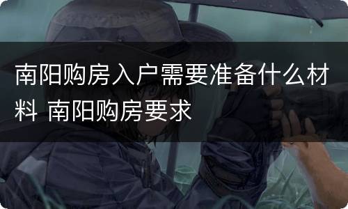 南阳购房入户需要准备什么材料 南阳购房要求