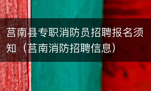 莒南县专职消防员招聘报名须知（莒南消防招聘信息）