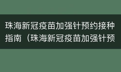 珠海新冠疫苗加强针预约接种指南（珠海新冠疫苗加强针预约接种指南查询）