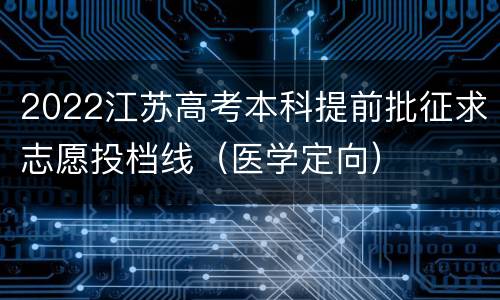 2022江苏高考本科提前批征求志愿投档线（医学定向）