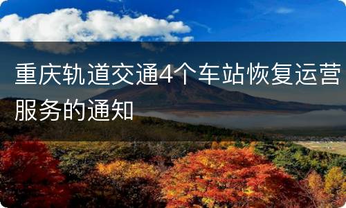 重庆轨道交通4个车站恢复运营服务的通知