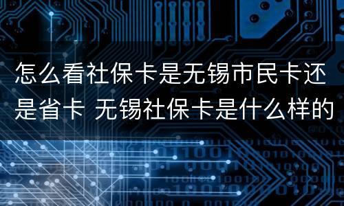 怎么看社保卡是无锡市民卡还是省卡 无锡社保卡是什么样的