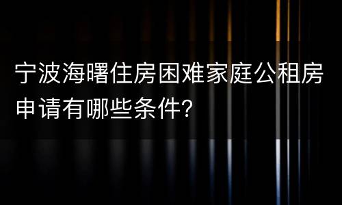 宁波海曙住房困难家庭公租房申请有哪些条件？