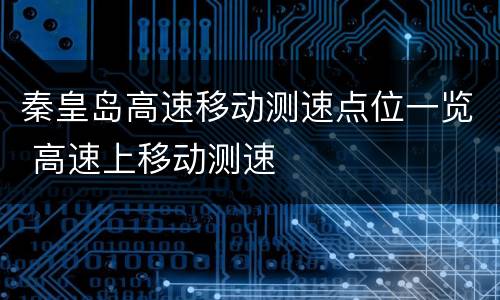 秦皇岛高速移动测速点位一览 高速上移动测速