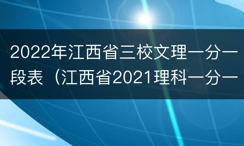 2022年江西省三校文理一分一段表（江西省2021理科一分一段表）