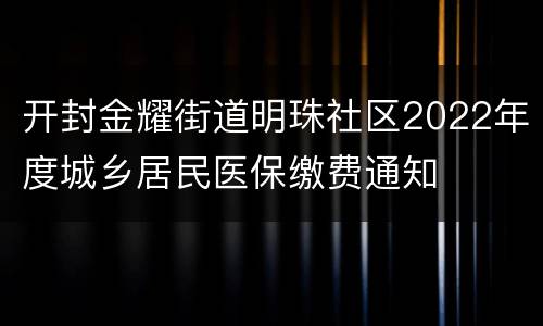 开封金耀街道明珠社区2022年度城乡居民医保缴费通知